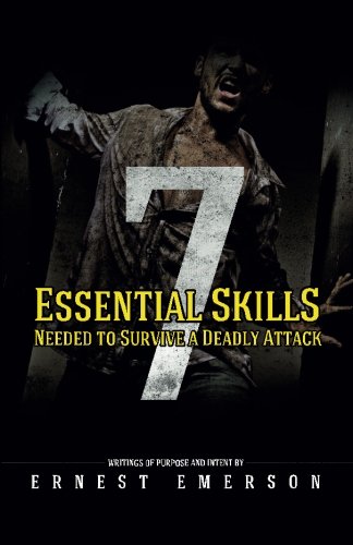 The Seven Essential Skills Needed To Survive A Deadly Attack: In The Game Of Life And Death Winning Isn't Everything It's The Only Thing