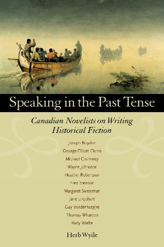 Speaking in the Past Tense: Canadian Novelists on Writing Historical Fiction