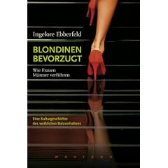Blondinen bevorzugt: Wie Frauen M�nner verf�hren. Eine Kulturgeschichte des weiblichen Balzverhaltens