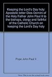 Keeping the Lord's Day holy : apostolic letter Dies Domini of the Holy Father John Paul II to the bishops, clergy and faithful of the Catholic Church on keeping the Lord's Day holy