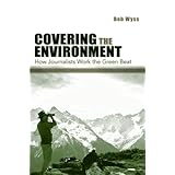 covering the environment how journalists work the green beat routledge communication series