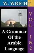 A Grammar of The Arabic Language (Wright's Grammar). Vol-1 & Vol-2 Combined together (Third Edition).