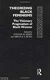 Theorizing Black Feminisms: The Visionary Pragmatism of Black Women Theorizing Black Feminisms: The Visionary Pragmatism of Black Women