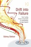 Drift into failure : from hunting broken components to understanding complex systems