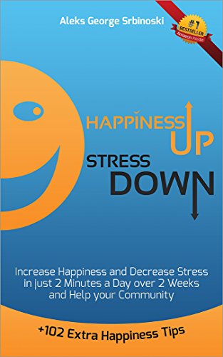 Happiness Up Stress Down: Increase Happiness and Decrease Stress in just 2 minutes a Day over 2 Weeks and Help your Community (Happiness, Stress Management and Goal Setting Book 1)