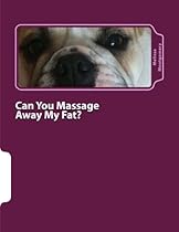 Can You Massage Away My Fat?: A Lighthearted Guide to Understanding Massage and Finding the Right Therapist Can You Massage Away My Fat?: A Lighthearted Guide to Understanding Massage and Finding the Right Therapist