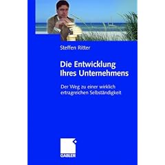 Die Entwicklung Ihres Unternehmens: Der Weg zu einer wirklich ertragreichen Selbst�ndigkeit