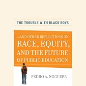 The Trouble with Black Boys: ...And Other Reflections on Race, Equity, and the Future of Public Education | [Pedro A. Noguera]