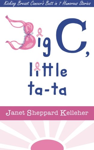 Big C, little ta-ta: Kicking Breast Cancer's Butt in 7 Humorous Stories