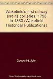 Wakefield's first railway and its collieries, 1798 to 1880