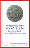 Military Buttons War of 1812 Era Bois Blanc Island Straits of Mackinac - Michigan