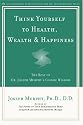 Think Yourself to Health, Wealth, & Happiness: The Best of Dr. Joseph Murphy's Cosmic Wisdom