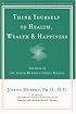Think Yourself to Health, Wealth, & Happiness: The Best of Dr. Joseph Murphy's Cosmic Wisdom