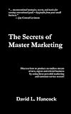The Secrets of Master Marketing: Discover how to Produce an Endless Stream of New, Repeat and Referral Business by Using These Powerful Marketing and Customer Service Secrets