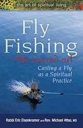 Fly Fishing--The Sacred Art: Casting a Fly, a Spiritual Practice
