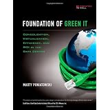 Foundation of Green IT: Consolidation, Virtualization, Efficiency, and ROI in the Data Center