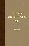 The Plays Of Aristophanes 1