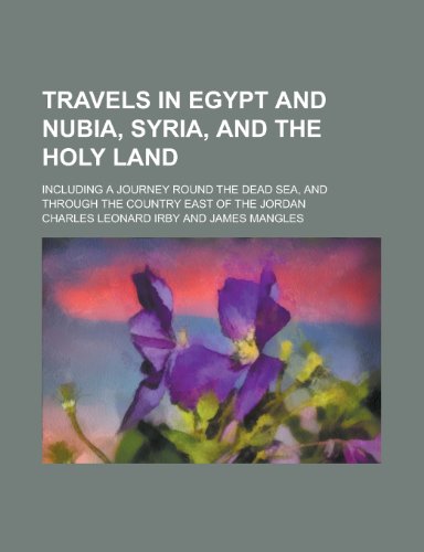 Travels in Egypt and Nubia, Syria, and the Holy Land; Including a Journey Round the Dead Sea, and Through the Country East of the Jordan