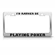 I'd Rather Be Playing Poker Metal License Plate Frame Tag Holder