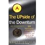 The Upside of the Downturn: 10 Management Strategies to Prevail in the Recession and Thrive In the Aftermath