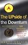The Upside of the Downturn: 10 Management Strategies to Prevail in the Recession and Thrive In the Aftermath