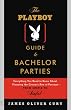 The Playboy Guide to Bachelor Parties: Everything You Need to Know About Planning the Groom's Rite of Passage-From Simple to Sinful
