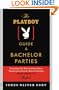 The Playboy Guide to Bachelor Parties: Everything You Need to Know About Planning the Groom's Rite of Passage-From Simple to Sinful