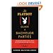 The Playboy Guide to Bachelor Parties: Everything You Need to Know About Planning the Groom's Rite of Passage-From Simple to Sinful
