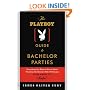 The Playboy Guide to Bachelor Parties: Everything You Need to Know About Planning the Groom's Rite of Passage-From Simple to Sinful