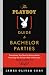 The Playboy Guide to Bachelor Parties: Everything You Need to Know About Planning the Groom's Rite of Passage-From Simple to Sinful