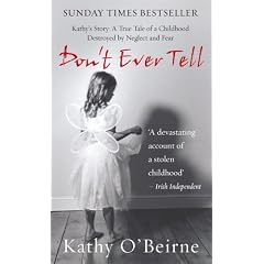 Don't Ever Tell: Kathy's Story: A True Tale of a Childhood Destroyed by Neglect and Fear