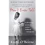 Don't Ever Tell: Kathy's Story: A True Tale of a Childhood Destroyed by Neglect and Fear