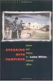 Speaking with Vampires: Rumor and History in Colonial Africa (Studies on the History of Society and Culture)
