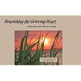 nourishing the grieving heart reflections and paths for healing