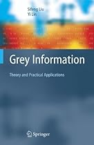 Grey Information: Theory and Practical Applications (Advanced Information and Knowledge Processing) Grey Information: Theory and Practical Applications (Advanced Information and Knowledge Processing)