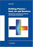 Building Physics - Heat, Air and Moisture: Fundamentals and Engineering Methods with Examples and Exercises