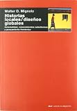 Historias Locales / Disenos Globales: Colonialidad, Conocimientos Subalternos Y Pensamiento Fronterizo (Cuestiones De Antagonismo) (Spanish Edition)