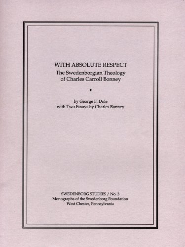 WITH ABSOLUTE RESPECT: THE SWEDENBORGIAN THEOLOGY OF CHARLES CARROLL BONNEY (SWEDENBORG STUDIES)