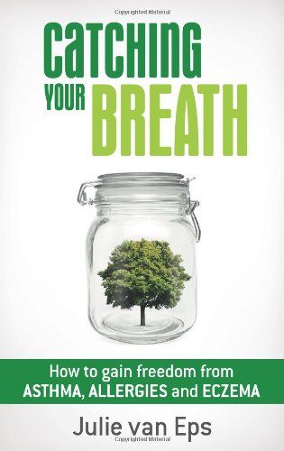 Catching your Breath: How to Gain Freedom from Asthma, Allergies & Eczema (Volume 1)