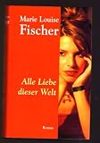 Produkt-Bild: MARIE LOUSIE FISCHER. Alle Liebe dieser Welt. Roman