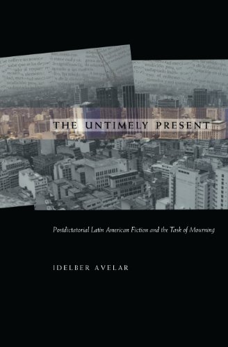 The Untimely Present: Postdictatorial Latin American Fiction and the Task of Mourning (Post-Contemporary Interventions)
