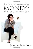 But Are You Making Any Money?: Stop Being Busy and Start Creating Cash