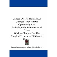 Cancer Of The Stomach, A Clinical Study Of 921 Operatively And Pathologically Demonstrated Cases: With A Chapter On The Surgical Treatment Of Gastric Cancer