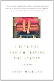 I Love You and I'm Leaving You Anyway: A Memoir
