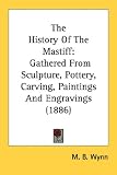 The History Of The Mastiff: Gathered From Sculpture, Pottery, Carving, Paintings And Engravings (1886)
