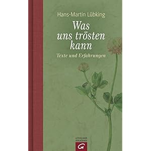 Was uns trösten kann: Texte und Erfahrungen