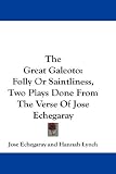 The Great Galeoto: Folly Or Saintliness, Two Plays Done From The Verse Of Jose Echegaray