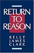 Return to Reason: A Critique of Enlightenment Evidentialism, and a Defense of Reason and Belief in God