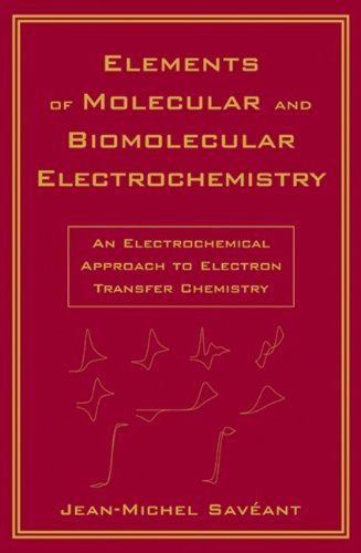 Elements of Molecular and Biomolecular Electrochemistry: An Electrochemical Approach to Electron Transfer Chemistry by Jean-Michel Savéant (2006-04-28)