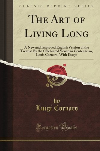 the art of living long a new and improved english version of the treatise by the celebrated venetian centenarian